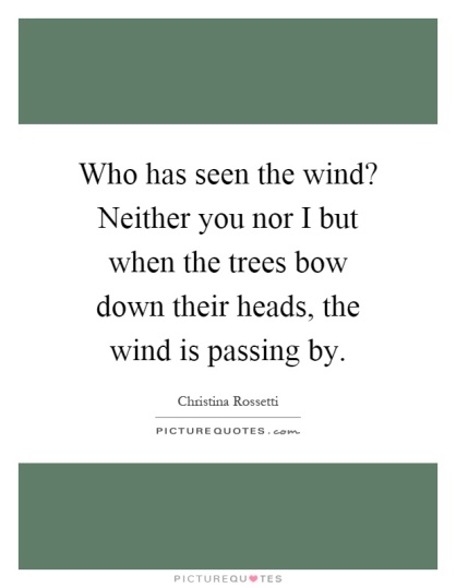 who-has-seen-the-wind-neither-you-nor-i-but-when-the-trees-bow-down-their-heads-the-wind-is-passing-quote-1